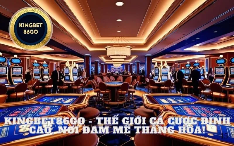  Kingbet86go - Thế giới cá cược đỉnh cao, nơi đam mê thăng hoa! 