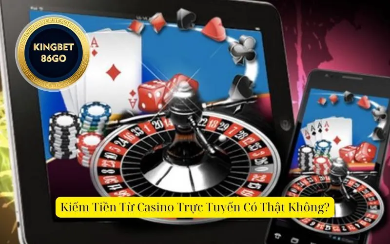 Kiếm Tiền Từ Casino Trực Tuyến Có Thật Không