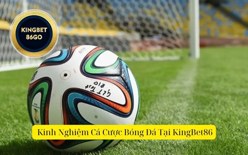 _Kinh Nghiệm Cá Cược Bóng Đá Tại KingBet86