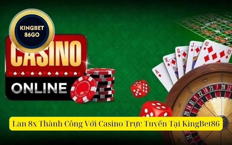 Lan 8x Thành Công Với Casino Trực Tuyến Tại KingBet86