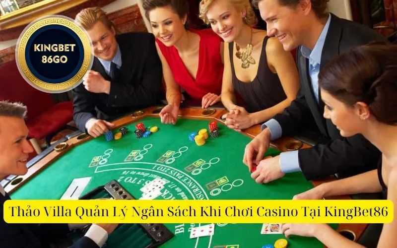 Thảo Villa Quản Lý Ngân Sách Khi Chơi Casino Tại KingBet86