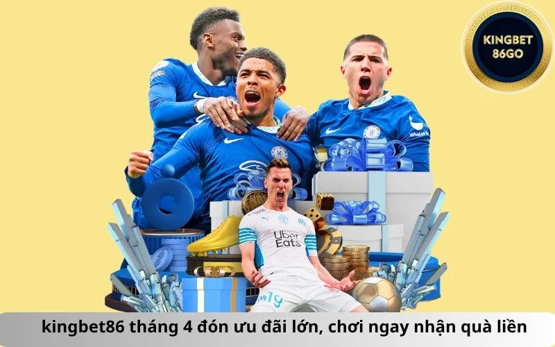 kingbet86 tháng 4 đón ưu đãi lớn, chơi ngay nhận quà liền