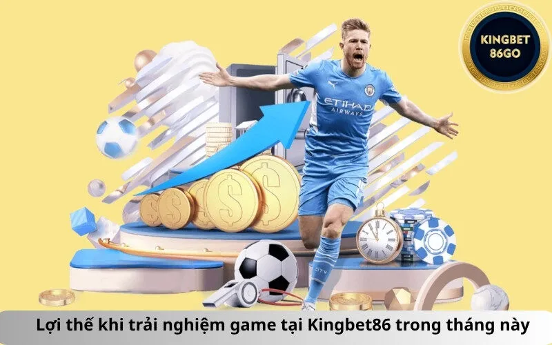 Lợi thế khi trải nghiệm game tại Kingbet86 trong tháng này