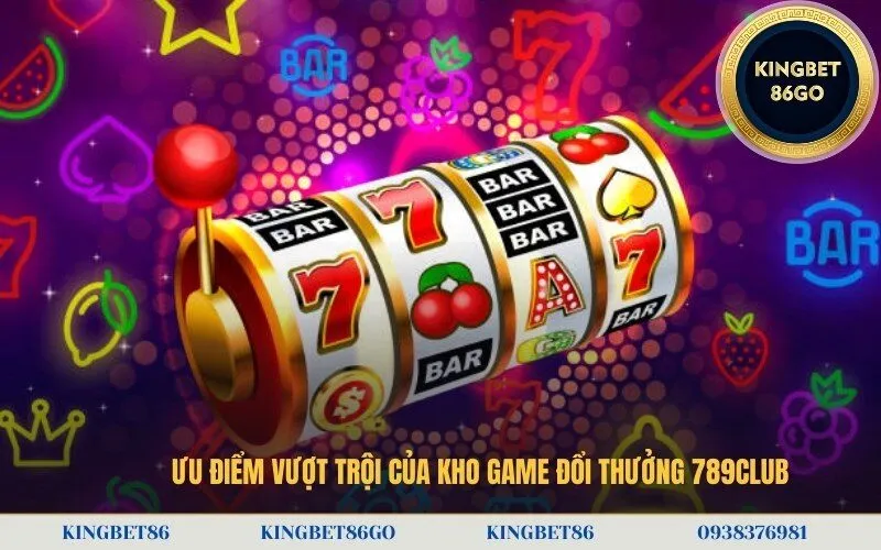 Ưu điểm vượt trội của kho game đổi thưởng 789Club